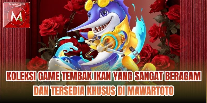 Koleksi game tembak ikan yang sangat beragam dan tersedia khusus di Mawartoto